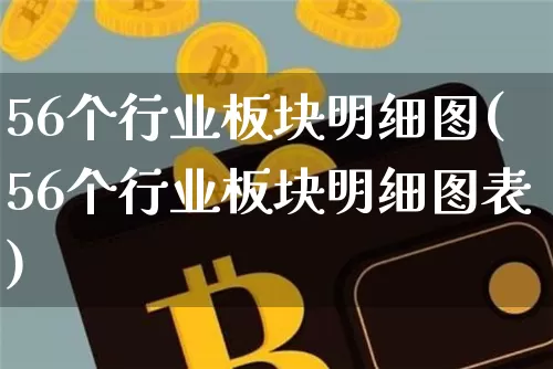 56个行业板块明细图(56个行业板块明细图表)_https://www.jyywjc.com_股票趋势_第1张
