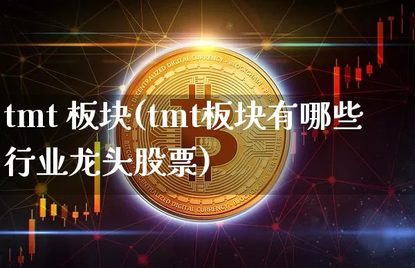 tmt 板块(tmt板块有哪些行业龙头股票)_https://www.jyywjc.com_股票板块_第1张