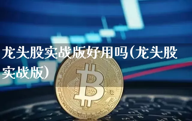 龙头股实战版好用吗(龙头股实战版)_https://www.jyywjc.com_股票趋势_第1张