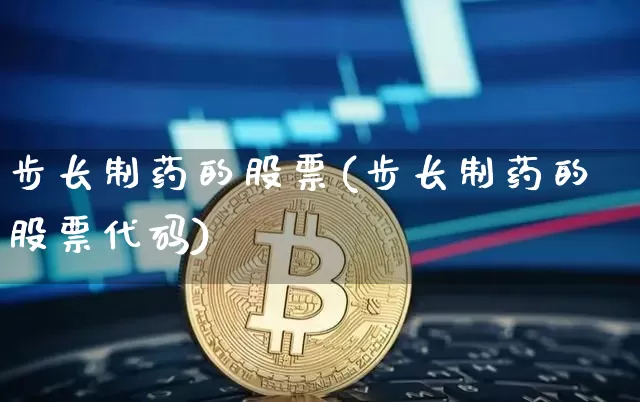 步长制药的股票(步长制药的股票代码)_https://www.jyywjc.com_股票板块_第1张