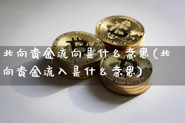 北向资金流向是什么意思(北向资金流入是什么意思)_https://www.jyywjc.com_股票价格_第1张