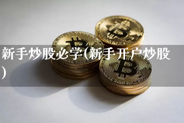 新手炒股必学(新手开户炒股)_https://www.jyywjc.com_股票价格_第1张