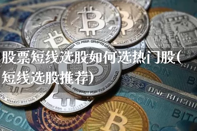 股票短线选股如何选热门股(短线选股推荐)_https://www.jyywjc.com_股票行情_第1张