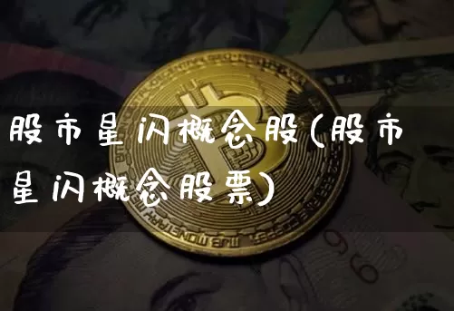 股市星闪概念股(股市星闪概念股票)_https://www.jyywjc.com_股票行情_第1张