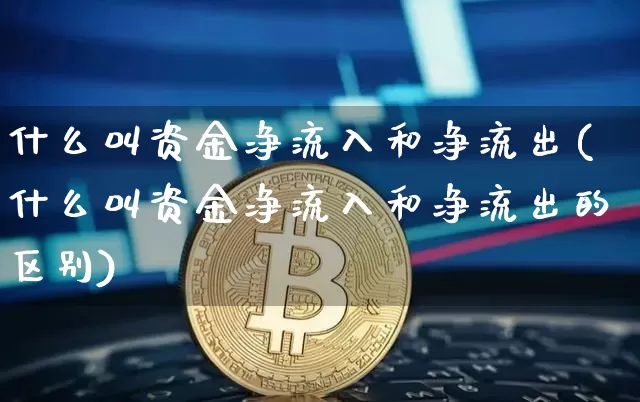 什么叫资金净流入和净流出(什么叫资金净流入和净流出的区别)_https://www.jyywjc.com_股票板块_第1张