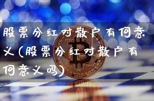 股票分红对散户有何意义(股票分红对散户有何意义吗)_https://www.jyywjc.com_深交所_第1张