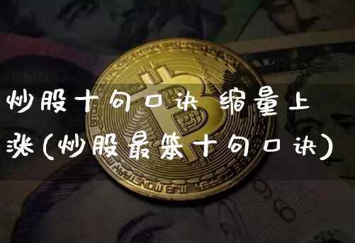 炒股十句口诀 缩量上涨(炒股最笨十句口诀)_https://www.jyywjc.com_创业板_第1张
