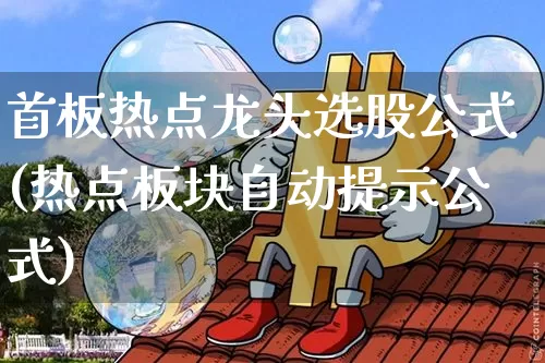 首板热点龙头选股公式(热点板块自动提示公式)_https://www.jyywjc.com_科创板_第1张