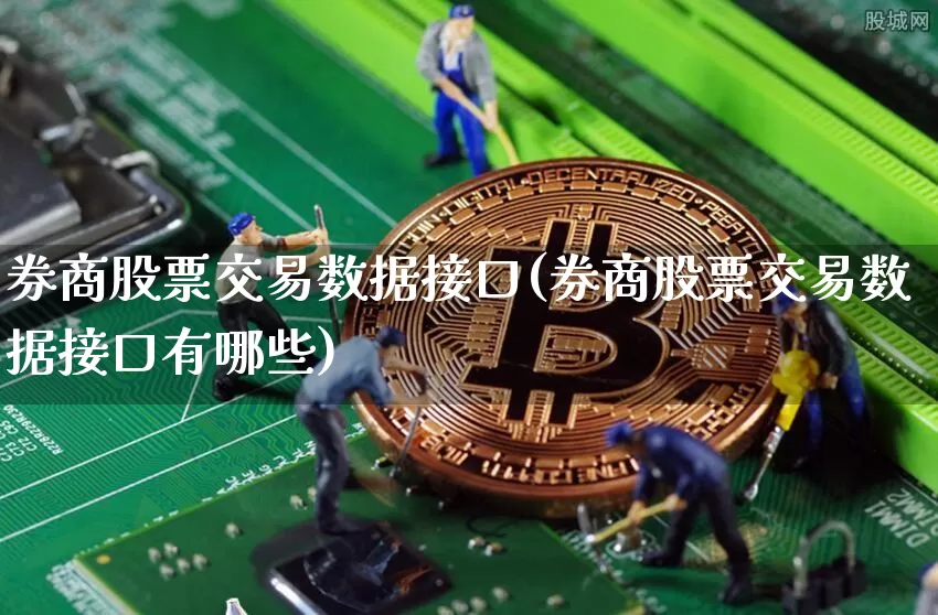 券商股票交易数据接口(券商股票交易数据接口有哪些)_https://www.jyywjc.com_创业板_第1张