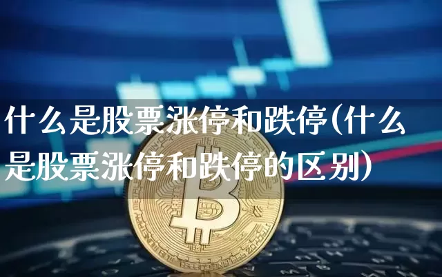 什么是股票涨停和跌停(什么是股票涨停和跌停的区别)_https://www.jyywjc.com_股票板块_第1张