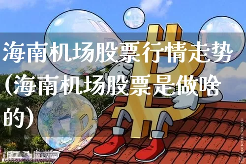 海南机场股票行情走势(海南机场股票是做啥的)_https://www.jyywjc.com_股票板块_第1张