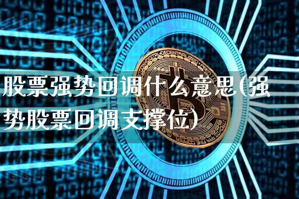 股票强势回调什么意思(强势股票回调支撑位)_https://www.jyywjc.com_股票_第1张