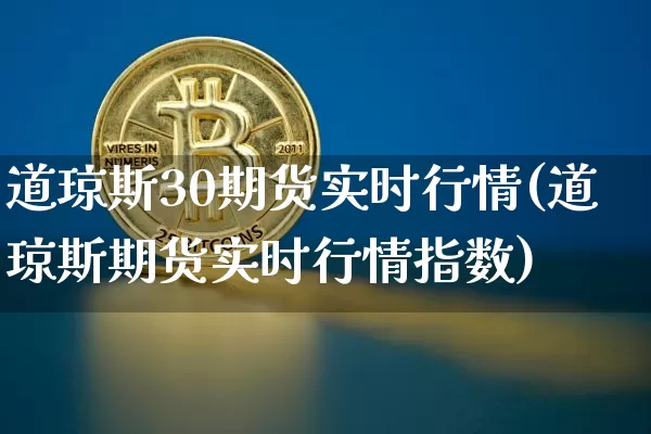 道琼斯30期货实时行情(道琼斯期货实时行情指数)_https://www.jyywjc.com_股票板块_第1张