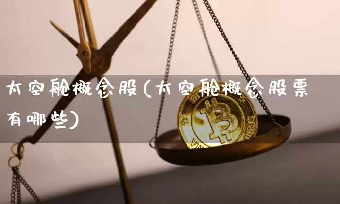 太空舱概念股(太空舱概念股票有哪些)_https://www.jyywjc.com_股票价格_第1张