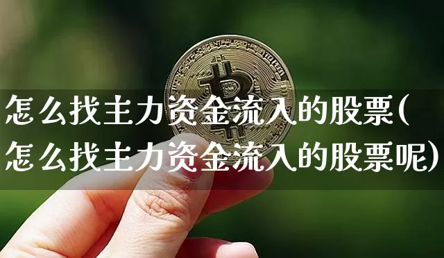 怎么找主力资金流入的股票(怎么找主力资金流入的股票呢)_https://www.jyywjc.com_股票价格_第1张