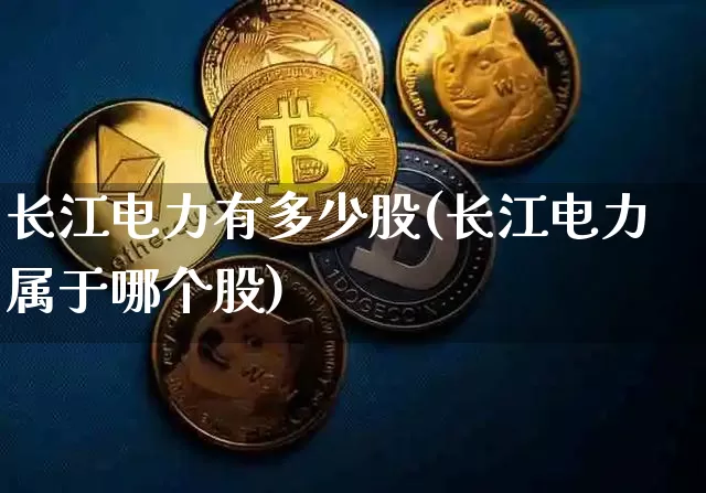 长江电力有多少股(长江电力属于哪个股)_https://www.jyywjc.com_股票_第1张