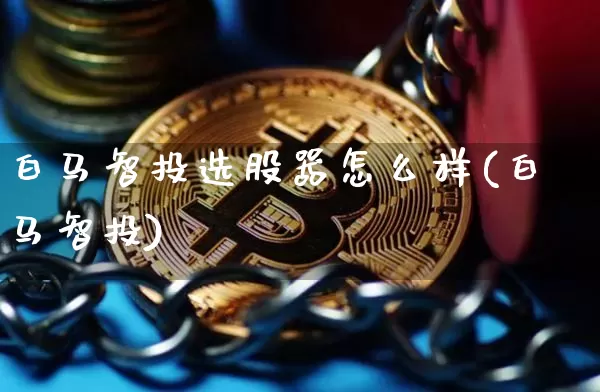 白马智投选股器怎么样(白马智投)_https://www.jyywjc.com_股票行情_第1张