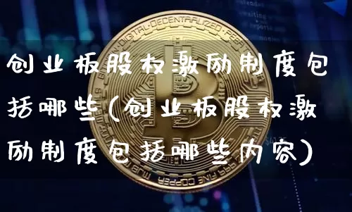 创业板股权激励制度包括哪些(创业板股权激励制度包括哪些内容)_https://www.jyywjc.com_股票趋势_第1张