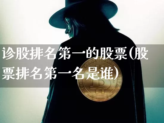 诊股排名第一的股票(股票排名第一名是谁)_https://www.jyywjc.com_上交所_第1张