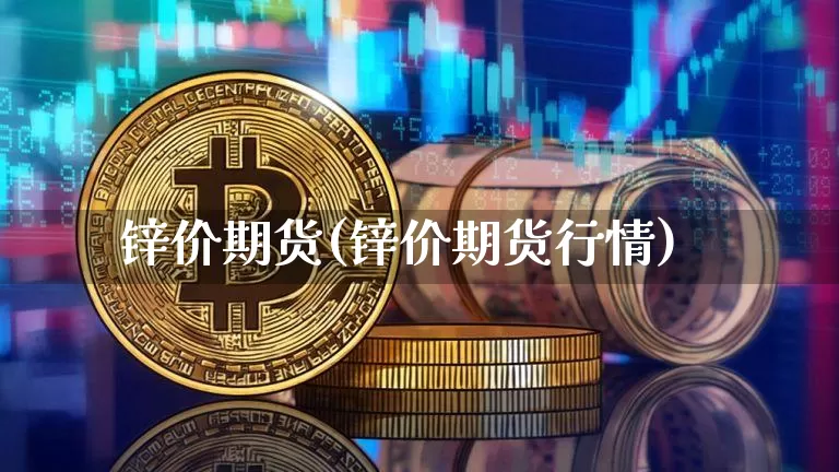 锌价期货(锌价期货行情)_https://www.jyywjc.com_股票趋势_第1张