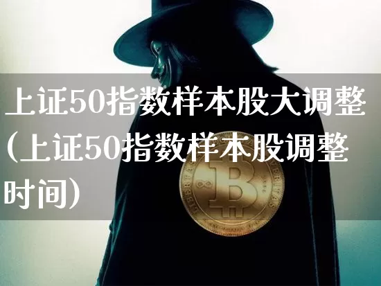 上证50指数样本股大调整(上证50指数样本股调整时间)_https://www.jyywjc.com_科创板_第1张