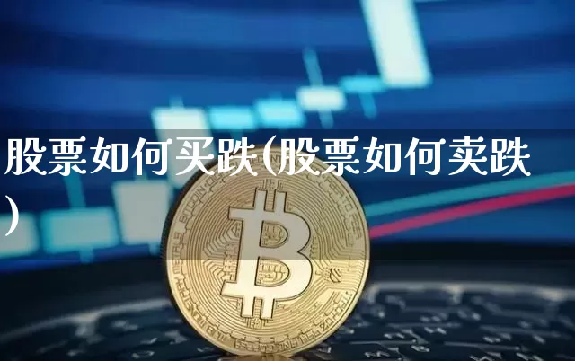 股票如何买跌(股票如何卖跌)_https://www.jyywjc.com_股票行情_第1张
