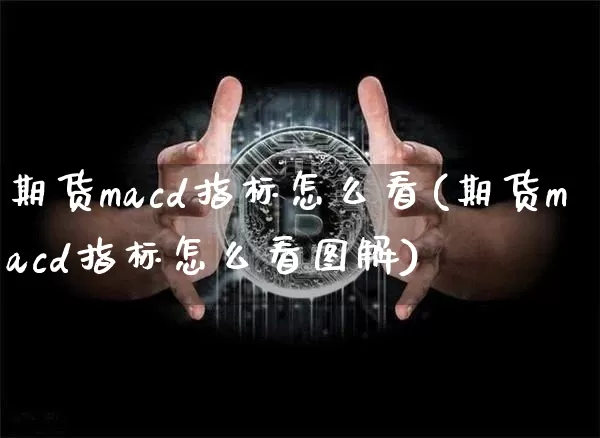 期货macd指标怎么看(期货macd指标怎么看图解)_https://www.jyywjc.com_股票趋势_第1张