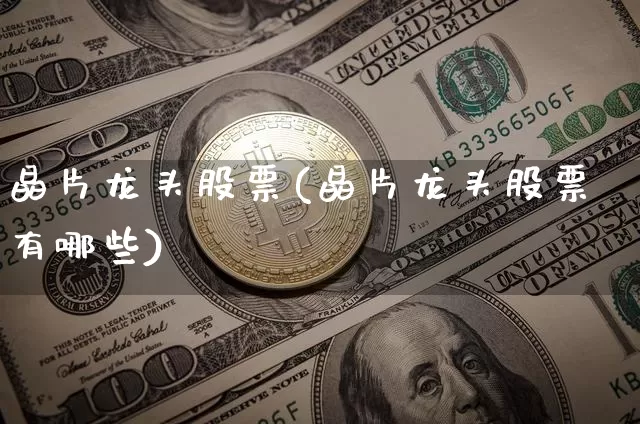 晶片龙头股票(晶片龙头股票有哪些)_https://www.jyywjc.com_股票板块_第1张