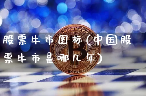 股票牛市图标(中国股票牛市是哪几年)_https://www.jyywjc.com_股票行情_第1张
