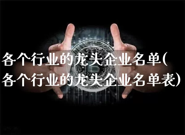 各个行业的龙头企业名单(各个行业的龙头企业名单表)_https://www.jyywjc.com_股票板块_第1张