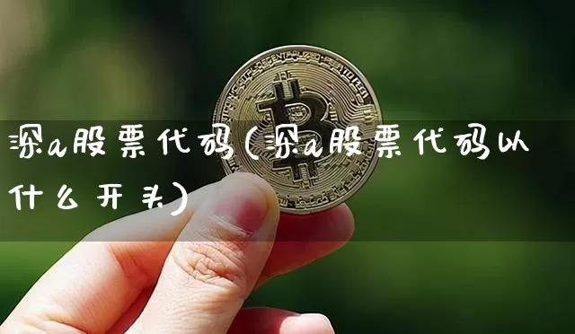 深a股票代码(深a股票代码以什么开头)_https://www.jyywjc.com_科创板_第1张