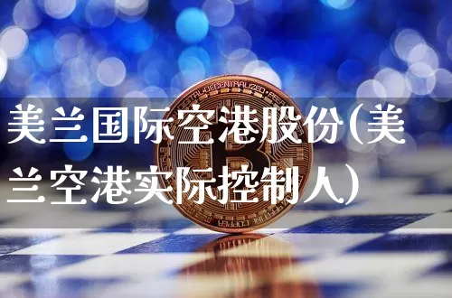 美兰国际空港股份(美兰空港实际控制人)_https://www.jyywjc.com_股票价格_第1张