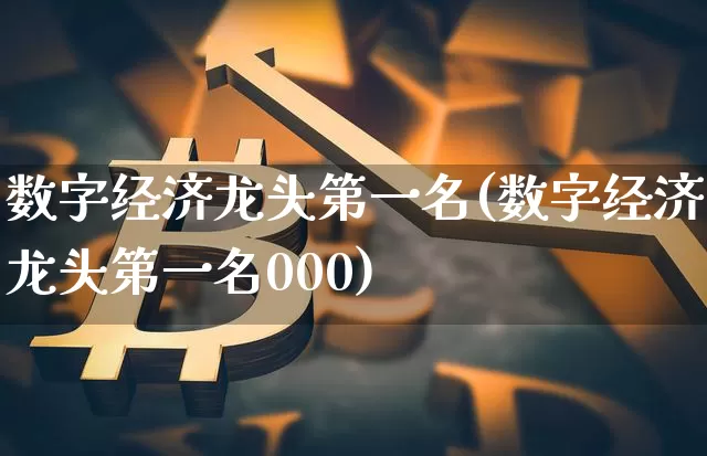 数字经济龙头第一名(数字经济龙头第一名000)_https://www.jyywjc.com_股票趋势_第1张