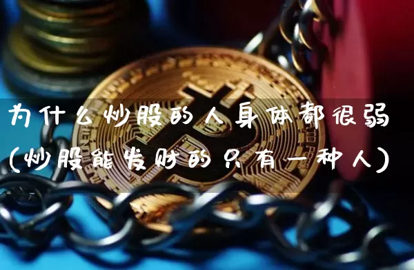 为什么炒股的人身体都很弱(炒股能发财的只有一种人)_https://www.jyywjc.com_股票_第1张