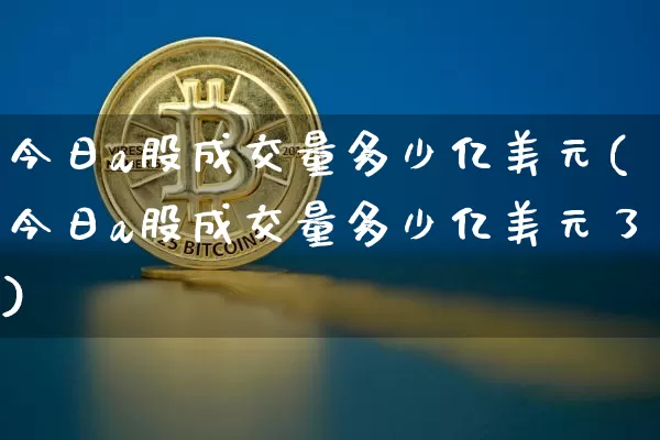 今日a股成交量多少亿美元(今日a股成交量多少亿美元了)_https://www.jyywjc.com_上交所_第1张