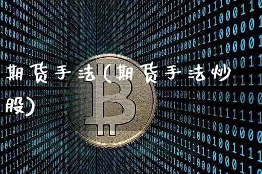 期货手法(期货手法炒股)_https://www.jyywjc.com_科创板_第1张