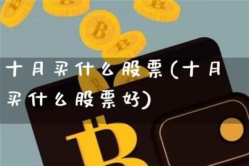 十月买什么股票(十月买什么股票好)_https://www.jyywjc.com_创业板_第1张