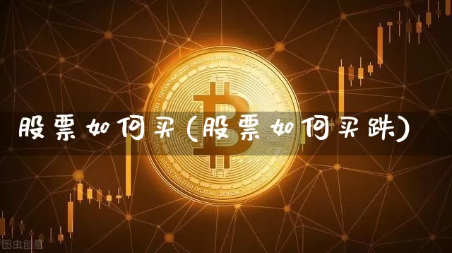股票如何买(股票如何买跌)_https://www.jyywjc.com_股票板块_第1张
