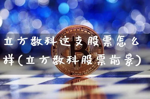 立方数科这支股票怎么样(立方数科股票前景)_https://www.jyywjc.com_股票趋势_第1张