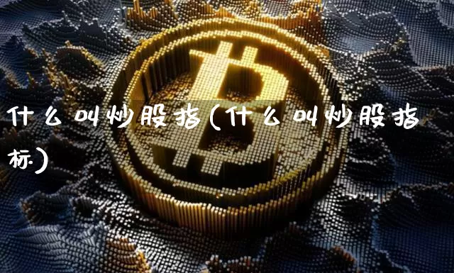 什么叫炒股指(什么叫炒股指标)_https://www.jyywjc.com_股票板块_第1张