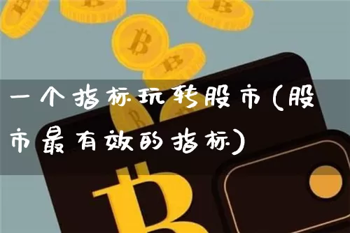 一个指标玩转股市(股市最有效的指标)_https://www.jyywjc.com_科创板_第1张