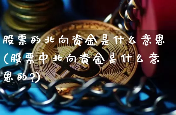 股票的北向资金是什么意思(股票中北向资金是什么意思的?)_https://www.jyywjc.com_股票价格_第1张
