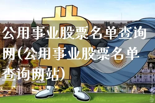 公用事业股票名单查询网(公用事业股票名单查询网站)_https://www.jyywjc.com_股票_第1张