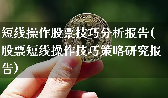 短线操作股票技巧分析报告(股票短线操作技巧策略研究报告)_https://www.jyywjc.com_股票行情_第1张