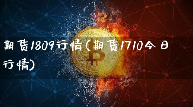 期货1809行情(期货1710今日行情)_https://www.jyywjc.com_股票价格_第1张