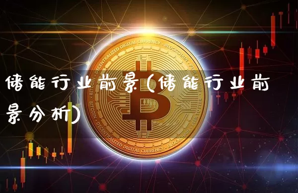 储能行业前景(储能行业前景分析)_https://www.jyywjc.com_股票板块_第1张