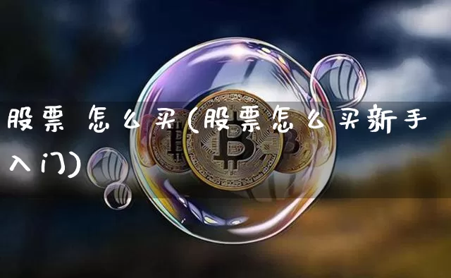 股票 怎么买(股票怎么买新手入门)_https://www.jyywjc.com_科创板_第1张