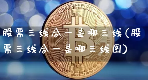 股票三线合一是哪三线(股票三线合一是哪三线图)_https://www.jyywjc.com_上交所_第1张