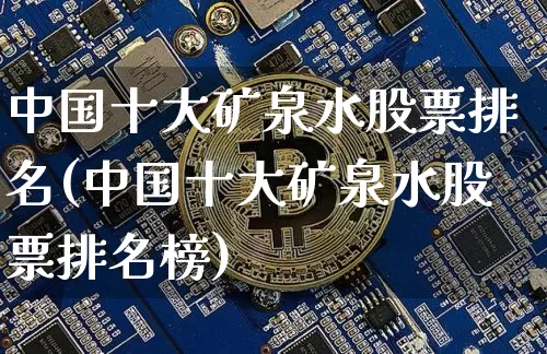 中国十大矿泉水股票排名(中国十大矿泉水股票排名榜)_https://www.jyywjc.com_股票板块_第1张