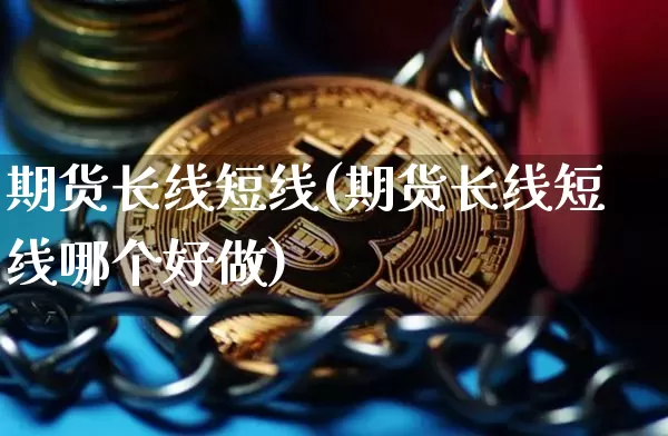 期货长线短线(期货长线短线哪个好做)_https://www.jyywjc.com_创业板_第1张